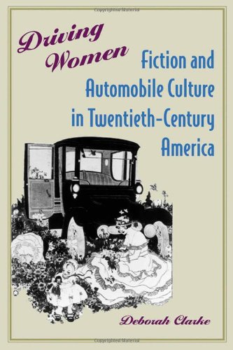 Driving Women Fiction And Automobile Culture In Twentiethcentury America Deborah Clarke