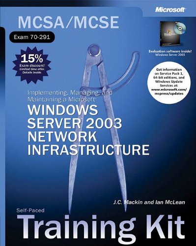 Mcsamcse Selfpaced Training Kit Exam 70291 Implementing Managing And Maintaining A Microsoft Windows Server 2003 Network Infrastructure Implementing Servertm 2003 Network Infrastructure Jc Mackin