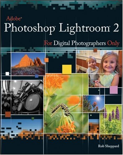 Adobe Photoshop Lightroom 2 For Digital Photographers Only Rob Sheppard