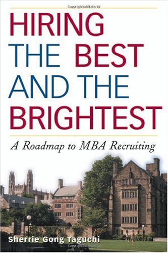 Hiring The Best And The Brightest A Roadmap To Mba Recruiting Sherrie Gong Taguchi