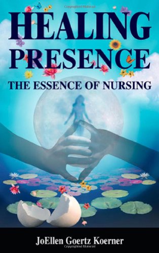 Healing Presence The Essence Of Nursing 1st Edition Joellen Goertz Koerner