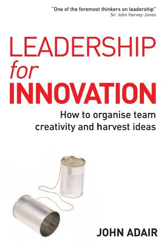 Leadership For Innovation How To Organize Team Creativity And Harvest Ideas 1st Edition John Adair