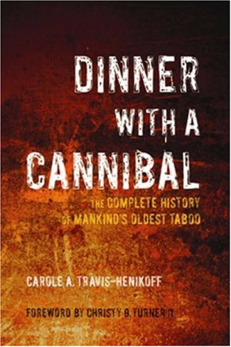 Dinner With A Cannibal The Complete History Of Mankinds Oldest Taboo Illustrated Travishenikoff
