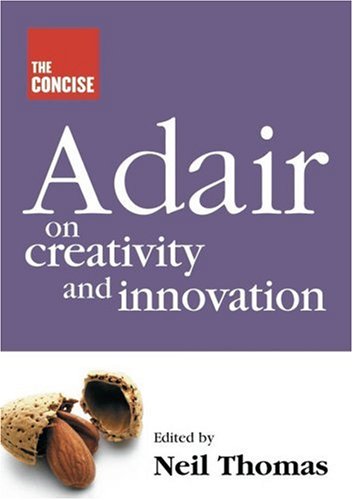 The Concise Adair On Creativity And Innovation John Adair