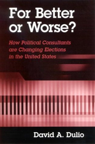 For Better Or Worse How Political Consultants Are Changing Elections In The United States David A Dulio