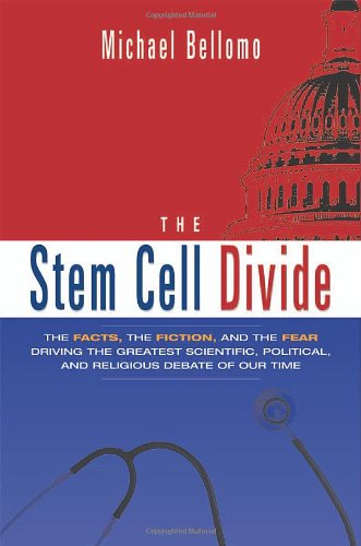 The Stem Cell Divide The Facts The Fiction And The Fear Driving The Greatest Scientific Political And Religious Debate Of Our Time Michael Bellomo