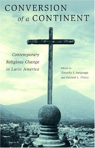 Conversion Of A Continent Contemporary Religious Change In Latin America Illustrated Edition Timothy J Steigenga
