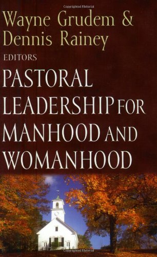 Pastoral Leadership For Manhood And Womanhood Wayne Grudem Dennis Rainey