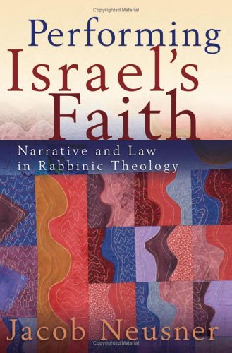 Performing Israels Faith Narrative And Law In Rabbinic Theology Jacob Neusner