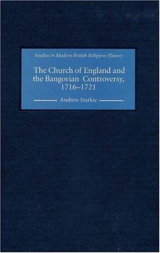 The Church Of England And The Bangorian Controversy 17161721 Andrew Starkie