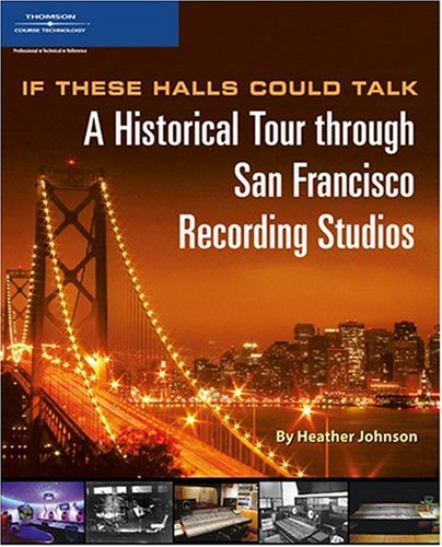 The If These Halls Could Talk A Historical Tour Through San Francisco Recording Studios 1st Edition Heather Heather Johnson Johnson