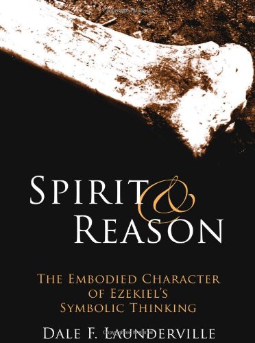 Spirit And Reason The Embodied Character Of Ezekiels Thinking Dale F Launderville