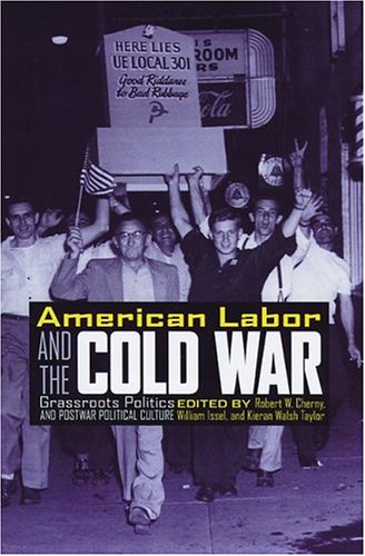 American Labor And The Cold War Grassroots Politics And Postwar Political Culture Kiernan W Taylor
