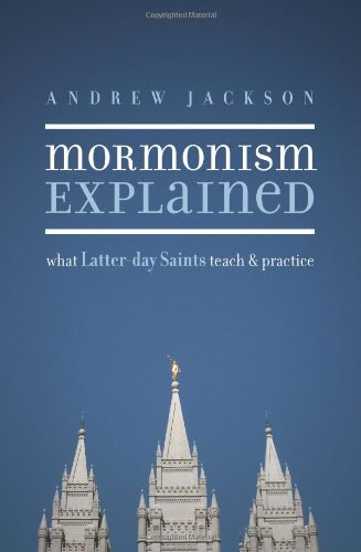 Mormonism Explained What Latterday Saints Teach And Practice Andrew Jackson