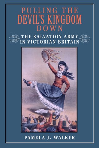 Pulling The Devils Kingdom Down The Salvation Army In Victorian Britain 1st Edition Pamela J Walker
