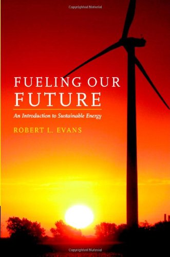 Fueling Our Future An Introduction To Sustainable Energy 1st Edition Robert L Evans