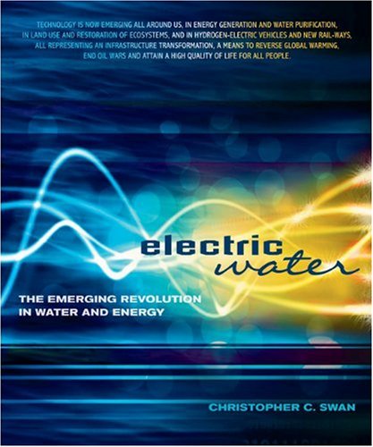 Electric Water The Emerging Revolution In Water And Energy Christopher C Swan