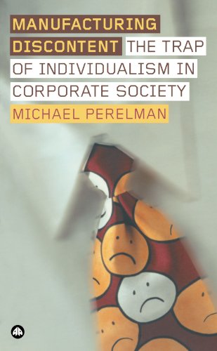 Manufacturing Discontent The Trap Of Individualism In Corporate Society Michael Perelman