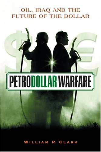 Petrodollar Warfare Oil Iraq And The Future Of The Dollar William R Clark
