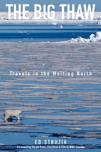 The Big Thaw Travels In The Melting North First Edition Ed Struzik