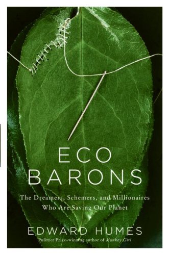 Eco Barons The Dreamers Schemers And Millionaires Who Are Saving Our Planet Edward Humes