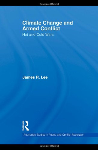 Climate Change And Armed Conflict Hot And Cold Wars James R Lee