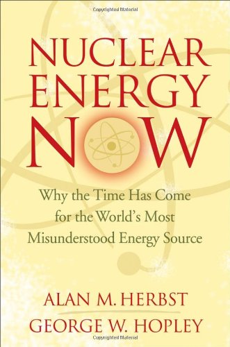 Nuclear Energy Now Why The Time Has Come For The Worlds Most Misunderstood Energy Source Alan M Herbst