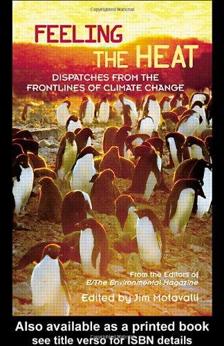 Feeling The Heat Dispatches From The Front Lines Of Climate Change 1st Edition From The Editors Of Ethe Environmental Magazine