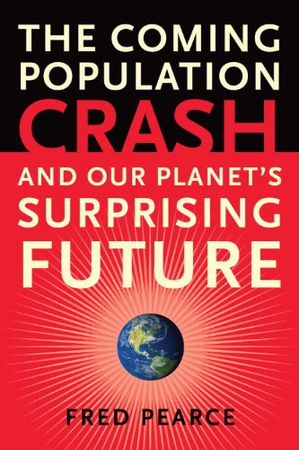 The Coming Population Crash And Our Planets Surprising Future Pearce