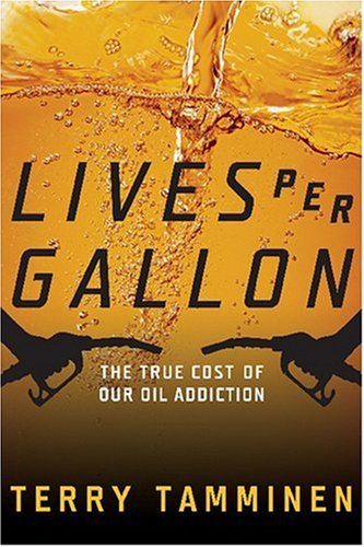 Lives Per Gallon The True Cost Of Our Oil Addiction Terry Tamminen