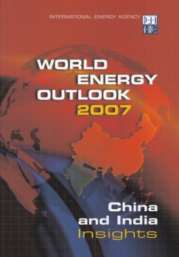 World Energy Outlook 2007 China And India Insights 1st Edition International Energy Agency