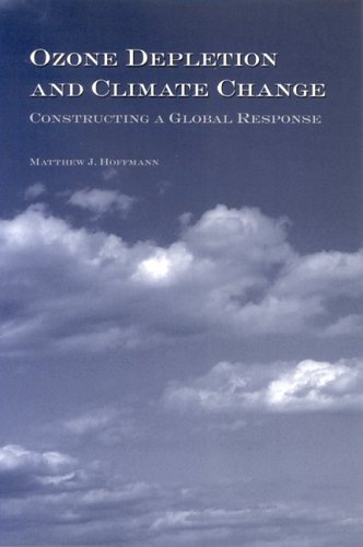Ozone Depletion And Climate Change Constructing A Global Response Matthew J Hoffmann