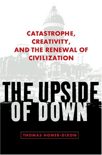 The Upside Of Down Catastrophe Creativity And The Renewal Of Civilization 1st Edition Thomas Homerdixon