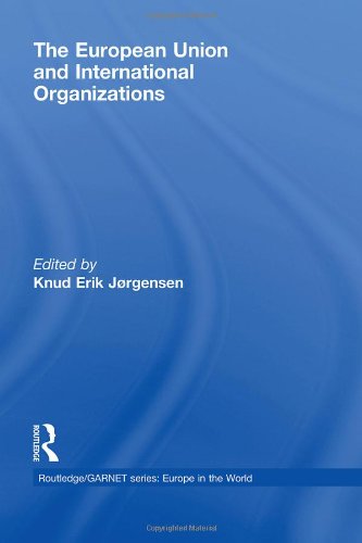 The European Union And International Organizations 1st Edition Knud Erik Jrgensen