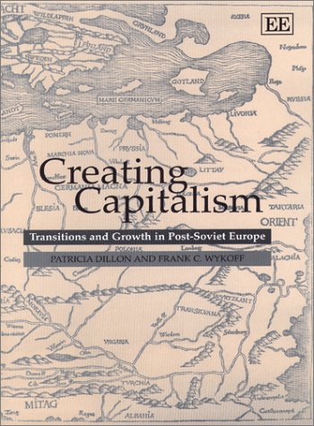 Creating Capitalism Transitions And Growth In Postsoviet Europe Patricia Dillon