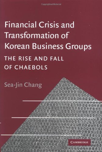 Financial Crisis And Transformation Of Korean Business Groups The Rise And Fall Of Chaebols Seajin Chang