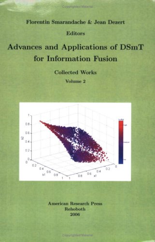 Advances And Applications Of Dsmt For Information Fusion Collected Works Second Volume Editors Florentin Smarandache Jean Dezert