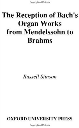 The Reception Of Bachs Organ Works From Mendelssohn To Brahms Illustrated Edition Russell Stinson