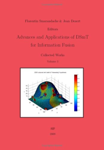 Advances And Applications Of Dsmt For Information Fusion Collected Works Vol 3 Editors F Smarandache J Dezert
