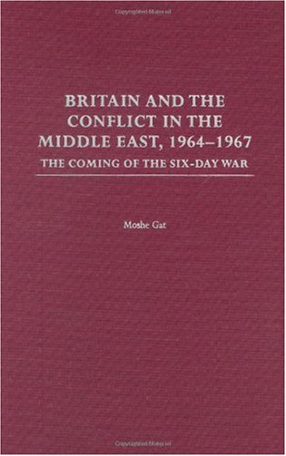 Britain And The Conflict In The Middle East 19641967 The Coming Of The Sixday War Moshe Gat