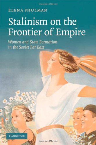 Stalinism On The Frontier Of Empire Women And State Formation In The Soviet Far East 1st Edition Elena Shulman