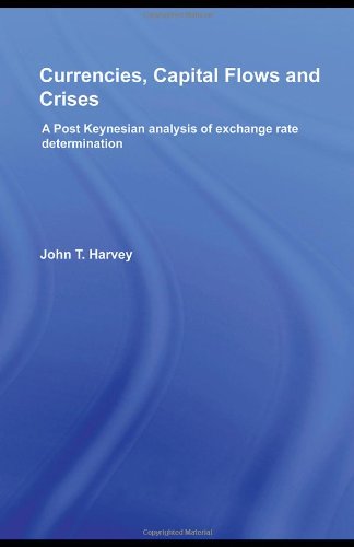 Currencies Capital Flows And Crises A Post Keynesian Analysis Of Exchange Rate Determination 1st Edition John T Harvey