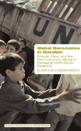 Global Governance In Question Empire Class And The New Common Sense In Managing Northsouth Relations Annotated Edition Susanne Soederberg