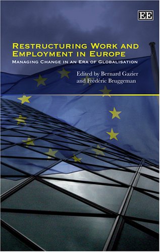 Restructuring Work And Employment In Europe Managing Change In An Era Of Globalisation Bernard Gazier