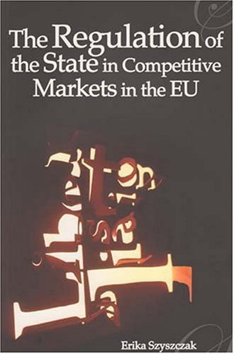 The Regulation Of The State In Competitive Markets In The Eu Erika Szyszczak