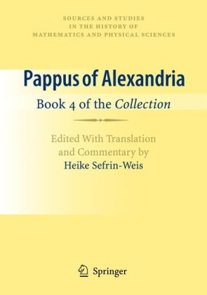 Pappus Of Alexandria Book 4 Of The Collection Edited With Translation And Commentary By Heike Sefrinweis Sources And Studies In The History Of Mathematics And Physical Sciences 2010th Edition Sefrinweis