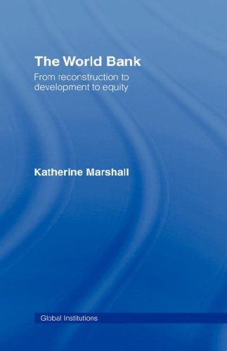 The World Bank From Reconstruction To Development To Equity 1st Edition Katherine Marshall