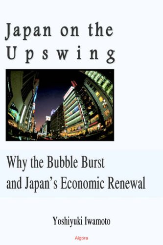 Japan On The Upswing Why The Bubble Burst And Japans Economic Renewal Yoshiyuki Iwamoto