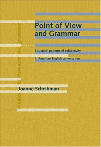 Point Of View And Grammar Structural Patterns Of Subjectivity In American English Conversation Studies In Discourse Grammar New Edition Joanne Scheibman