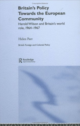 Britains Policy Towards The European Community Harold Wilson And Britains World Role 19641967 1st Edition Helen Parr